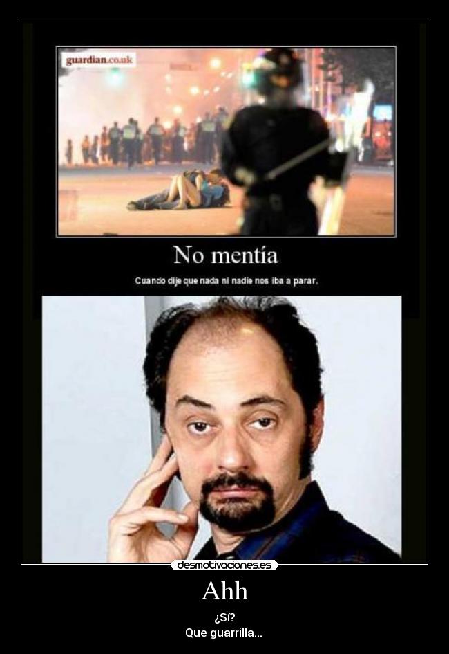 Ahh -  ¿Sí? 
Que guarrilla... 