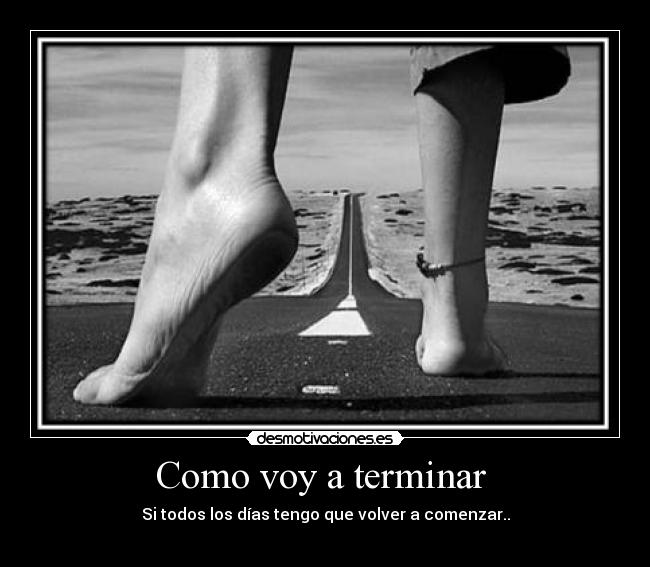 Como voy a terminar - Si todos los días tengo que volver a comenzar..