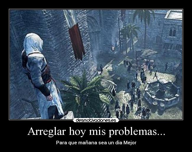 Arreglar hoy mis problemas... - Para que mañana sea un dia Mejor