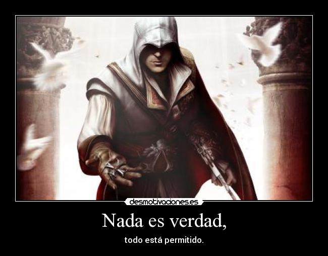Nada es verdad, - todo está permitido.