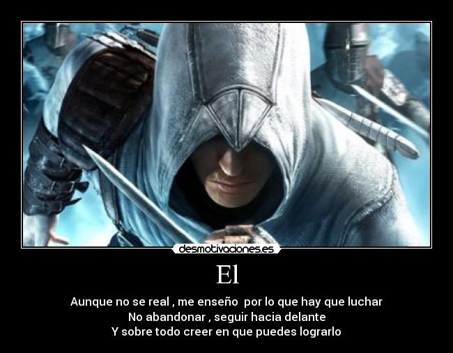 El - Aunque no se real , me enseño por lo que hay que luchar
No abandonar , seguir hacia delante
Y sobre todo creer en que puedes lograrlo