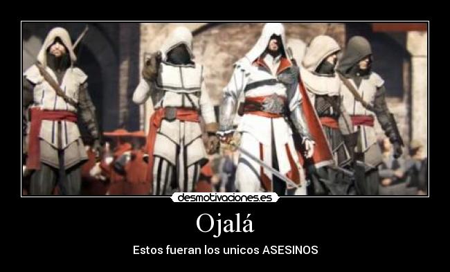 Ojalá - Estos fueran los unicos ASESINOS