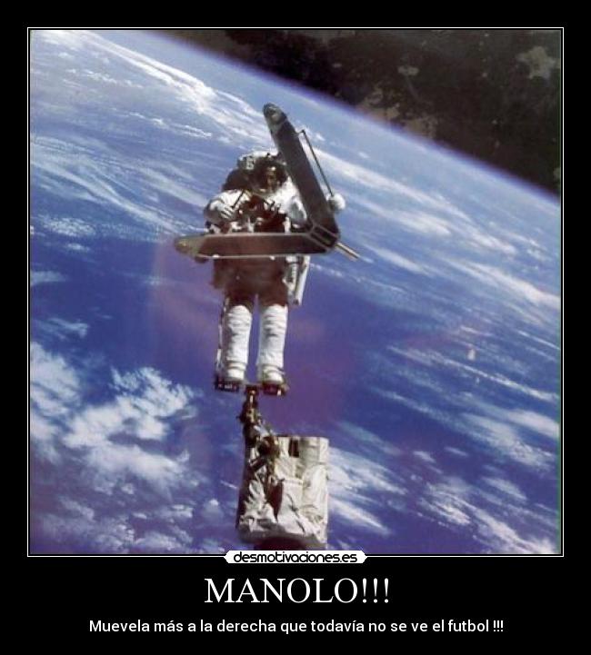 MANOLO!!! - Muevela más a la derecha que todavía no se ve el futbol !!!