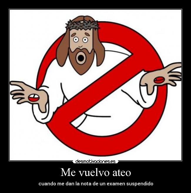 Me vuelvo ateo - cuando me dan la nota de un examen suspendido