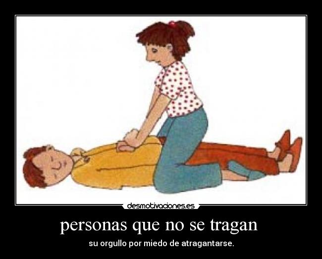 personas que no se tragan - su orgullo por miedo de atragantarse.