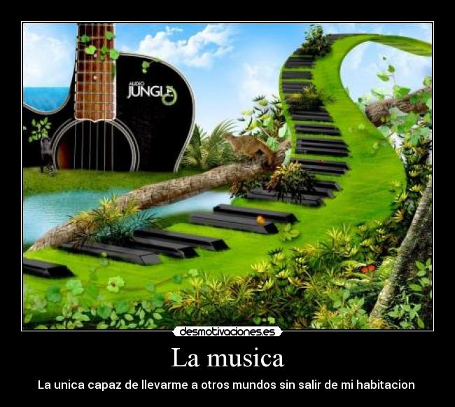 La musica - La unica capaz de llevarme a otros mundos sin salir de mi habitacion
