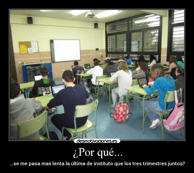 ¿Por qué... - ...se me pasa mas lenta la última de instituto que los tres trimestres juntos?