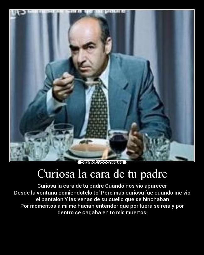 Curiosa la cara de tu padre - 
