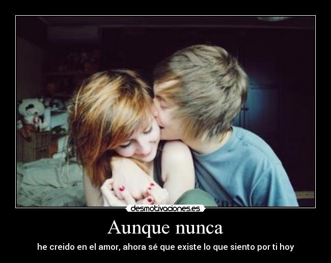 Aunque nunca - he creido en el amor, ahora sé que existe lo que siento por ti hoy