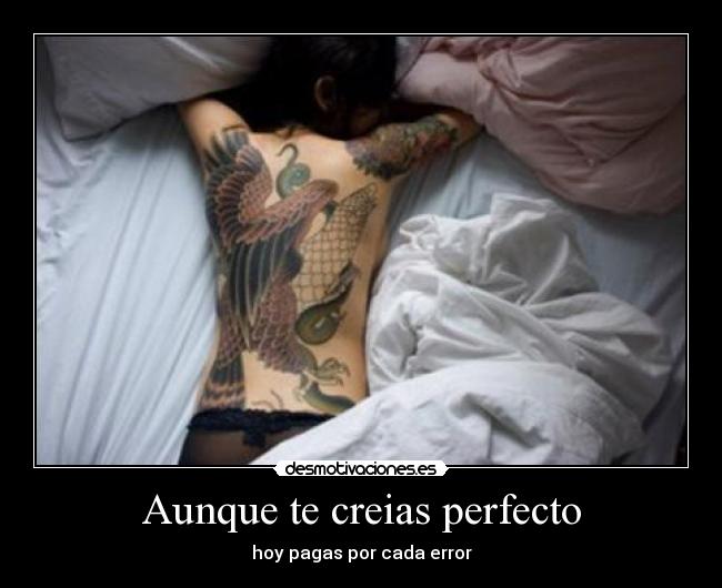 Aunque te creias perfecto - hoy pagas por cada error