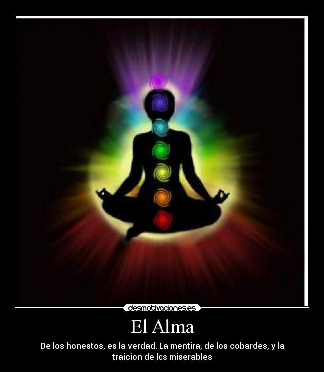 El Alma - De los honestos, es la verdad. La mentira, de los cobardes, y la
traicion de los miserables