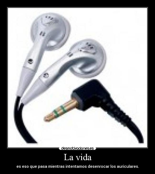 La vida - es eso que pasa mientras intentamos desenrocar los auriculares.