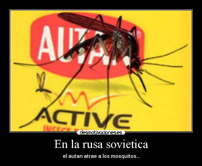 En la rusa sovietica - el autan atrae a los mosquitos...