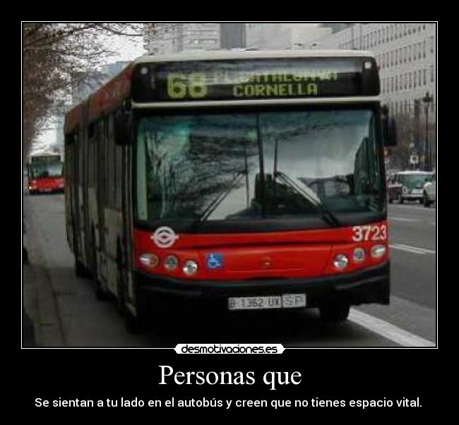 Personas que - Se sientan a tu lado en el autobús y creen que no tienes espacio vital. 