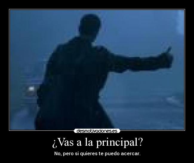 ¿Vas a la principal? - No, pero si quieres te puedo acercar.