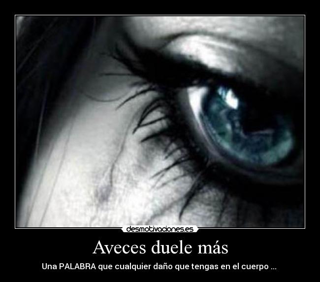 Aveces duele más - Una PALABRA que cualquier daño que tengas en el cuerpo ... 