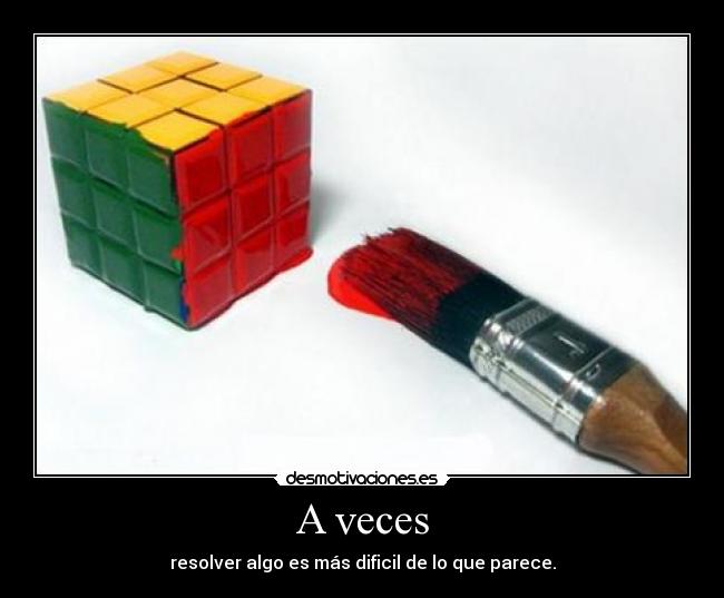 A veces - resolver algo es más dificil de lo que parece.