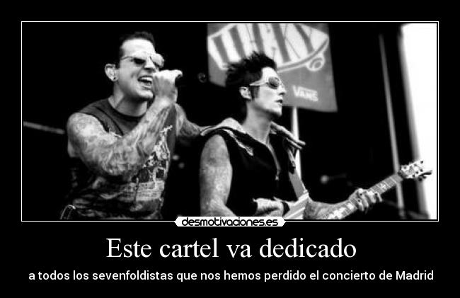 Este cartel va dedicado - a todos los sevenfoldistas que nos hemos perdido el concierto de Madrid