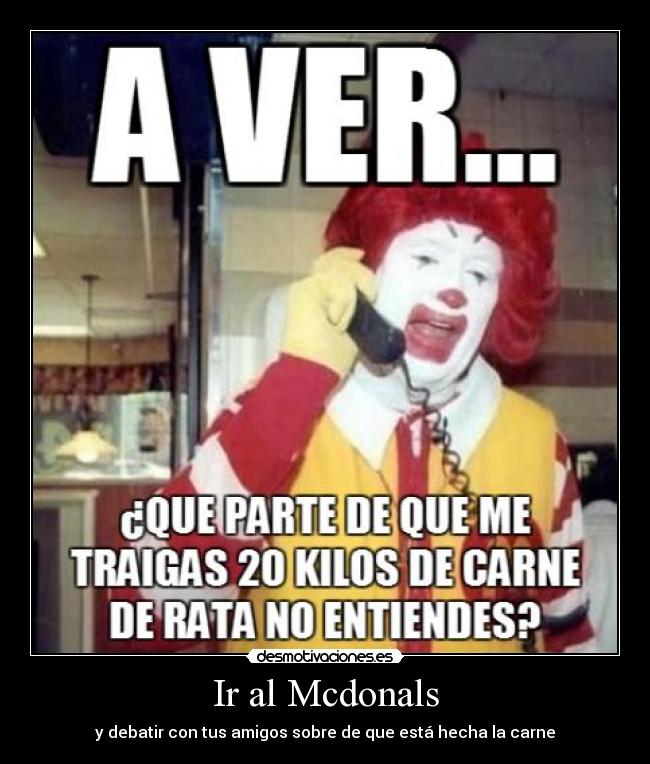 Ir al Mcdonals - y debatir con tus amigos sobre de que está hecha la carne
