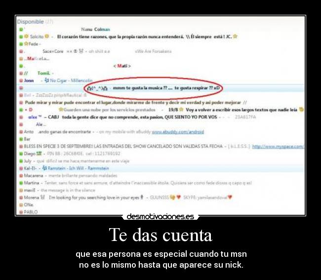 Te das cuenta - que esa persona es especial cuando tu msn
no es lo mismo hasta que aparece su nick.