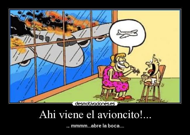 Ahi viene el avioncito!... - … mmmm...abre la boca....