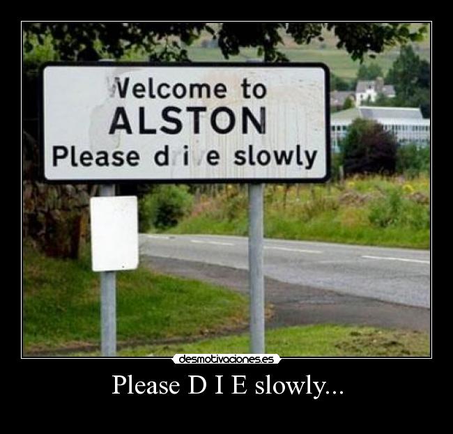 Please D I E slowly... -