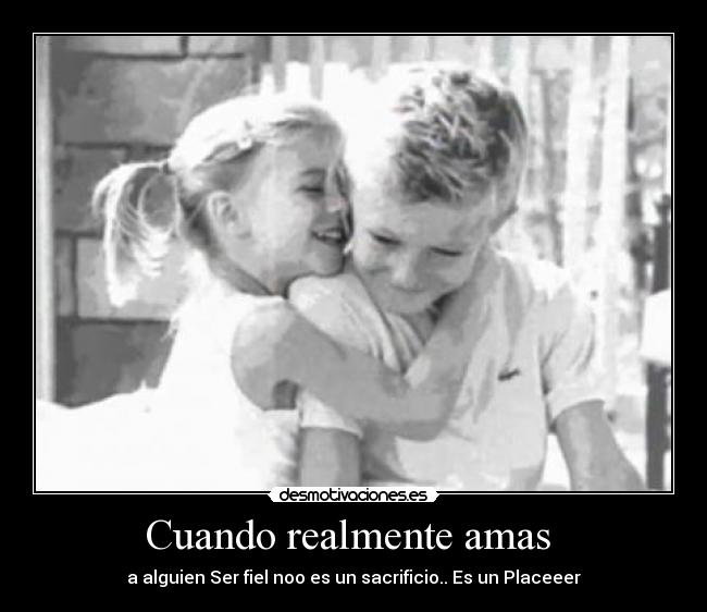 Cuando realmente amas - a alguien Ser fiel noo es un sacrificio.. Es un Placeeer♥