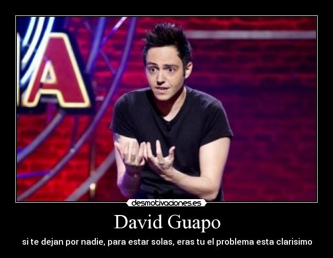 David Guapo - si te dejan por nadie, para estar solas, eras tu el problema esta clarisimo
