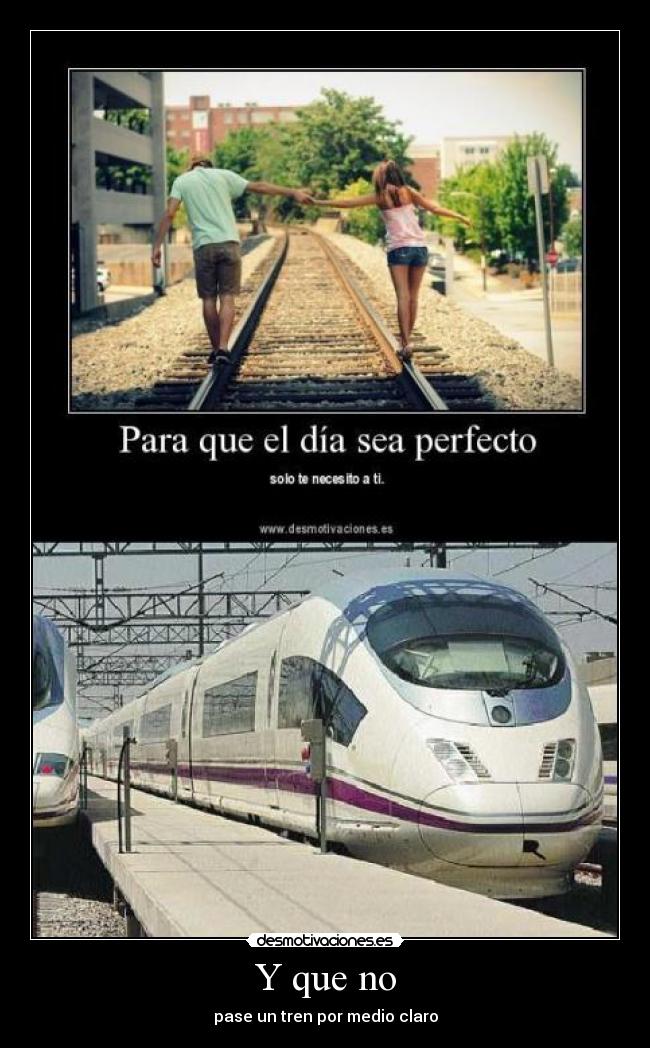 Y que no - pase un tren por medio claro