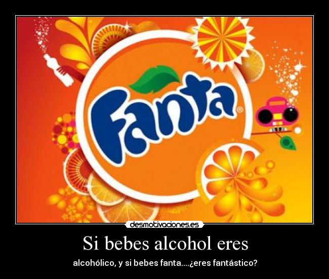Si bebes alcohol eres - 