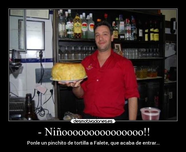- Niñooooooooooooooo!! -
