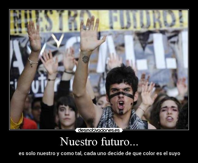 Nuestro futuro... - es solo nuestro y como tal, cada uno decide de que color es el suyo