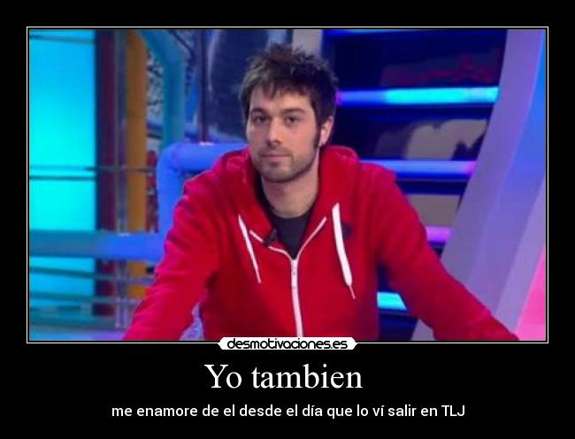 Yo tambien - me enamore de el desde el día que lo ví salir en TLJ