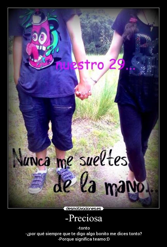 -Preciosa - -tonto
-¿por qué siempre que te digo algo bonito me dices tonto?
-Porque significa teamo:D
