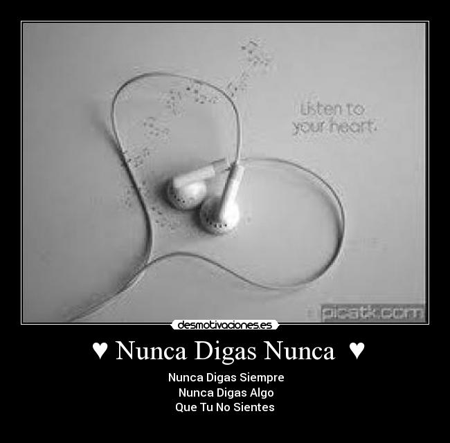♥ Nunca Digas Nunca ♥ - ♥Nunca Digas Siempre ♥
♥Nunca Digas Algo ♥
♥Que Tu No Sientes ♥