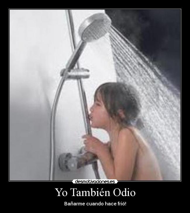 Yo También Odio - Bañarme cuando hace frió!