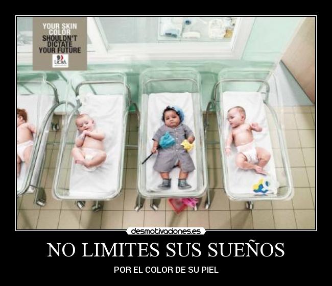 NO LIMITES SUS SUEÑOS - POR EL COLOR DE SU PIEL