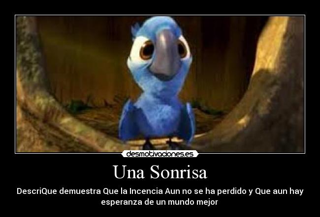 Una Sonrisa - DescriQue demuestra Que la Incencia Aun no se ha perdido y Que aun hay
esperanza de un mundo mejor 