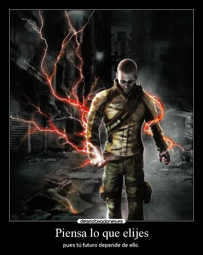 Piensa lo que elijes - pues tú futuro depende de ello.