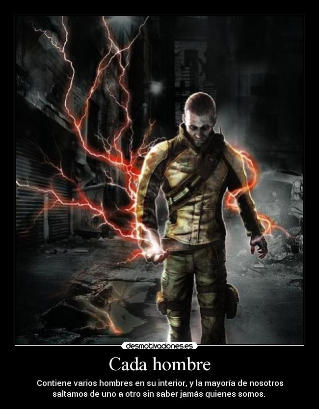 Cada hombre - Contiene varios hombres en su interior, y la mayoría de nosotros
saltamos de uno a otro sin saber jamás quienes somos.