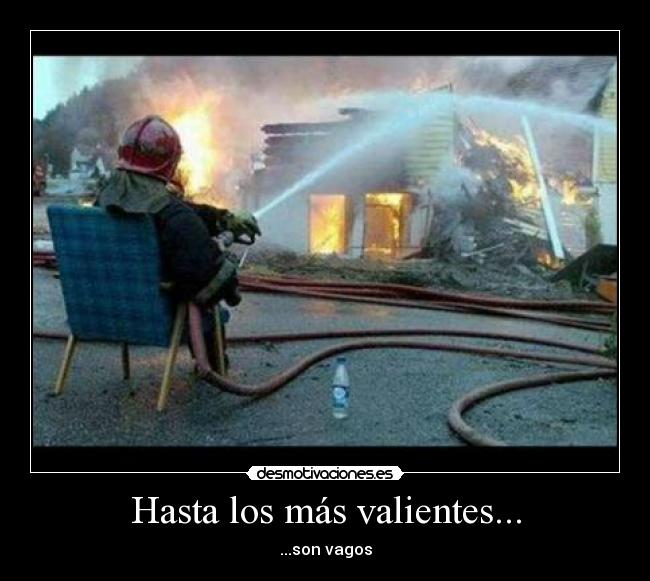 Hasta los más valientes... - ...son vagos