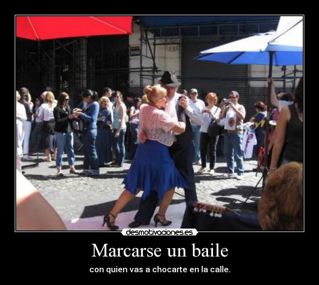 Marcarse un baile - con quien vas a chocarte en la calle.