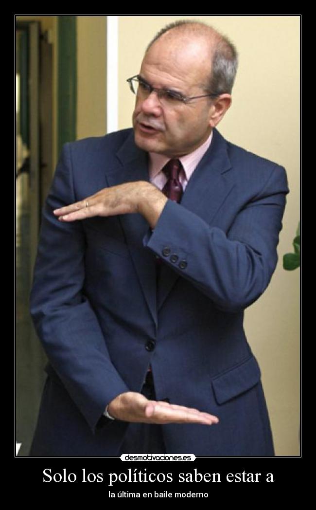 Solo los políticos saben estar a - 