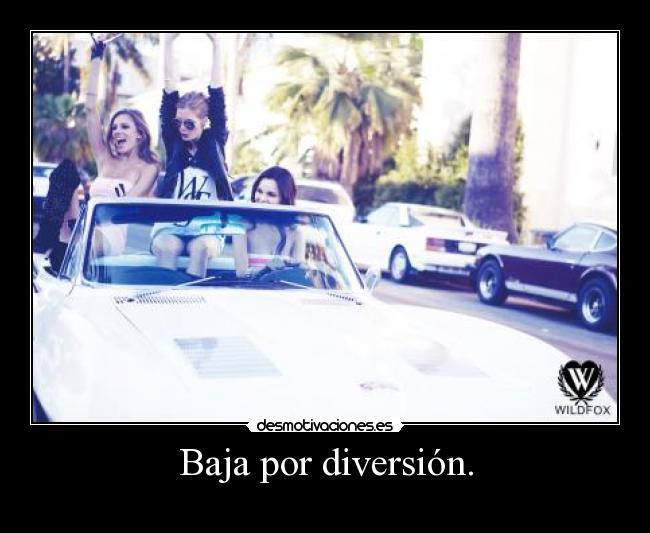 Baja por diversión. -