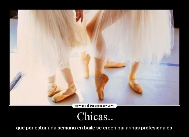 Chicas.. - que por estar una semana en baile se creen bailarinas profesionales