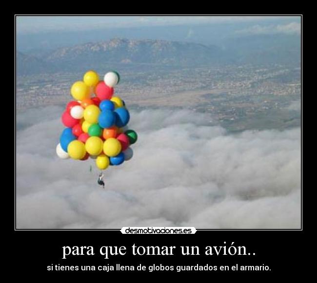 para que tomar un avión.. - si tienes una caja llena de globos guardados en el armario.