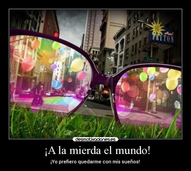 ¡A la mierda el mundo! -