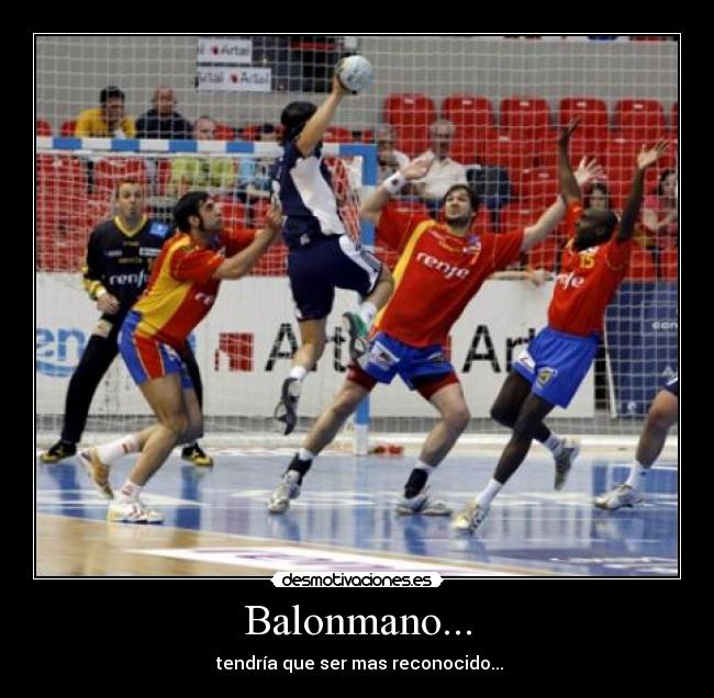 Balonmano... -  tendría que ser mas reconocido...