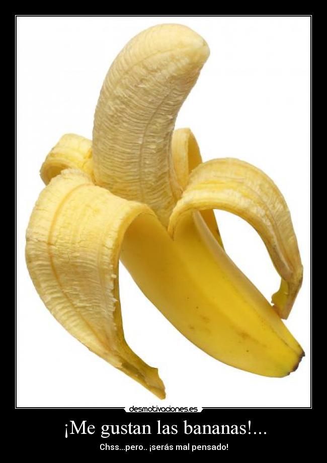 ¡Me gustan las bananas!... - Chss...pero.. ¡serás mal pensado!