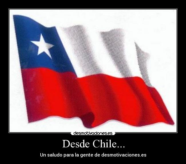 Desde Chile... - Un saludo para la gente de desmotivaciones.es